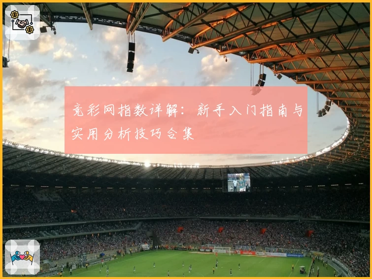 竞彩网指数详解：新手入门指南与实用分析技巧合集
