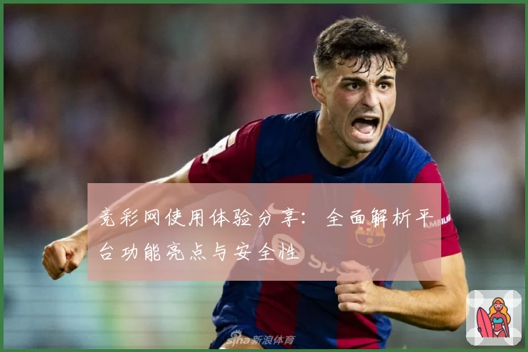 竞彩网使用体验分享：全面解析平台功能亮点与安全性