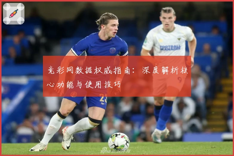 竞彩网数据权威指南：深度解析核心功能与使用技巧