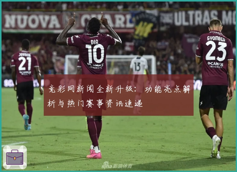 竞彩网新闻全新升级：功能亮点解析与热门赛事资讯速递