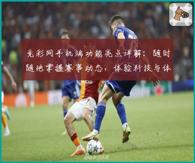 竞彩网手机端功能亮点详解：随时随地掌握赛事动态，体验科技与体育的完美结合