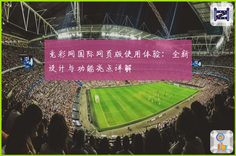 竞彩网国际网页版使用体验：全新设计与功能亮点详解