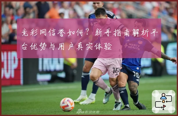 竞彩网信誉如何？新手指南解析平台优势与用户真实体验