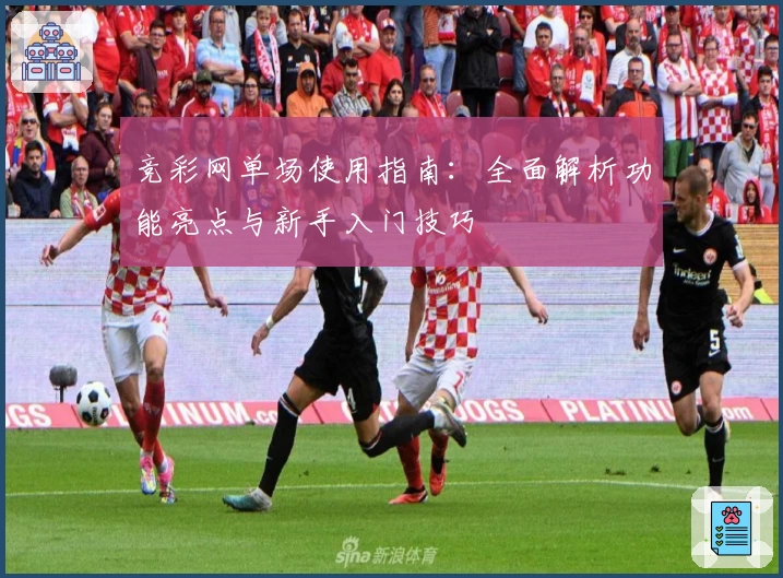 竞彩网单场使用指南：全面解析功能亮点与新手入门技巧